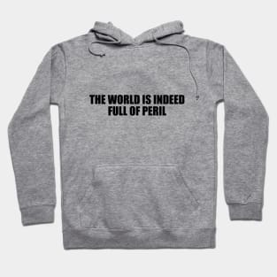 The world is indeed full of peril Hoodie